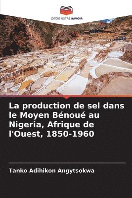 bokomslag La production de sel dans le Moyen Bénoué au Nigeria, Afrique de l'Ouest, 1850-1960