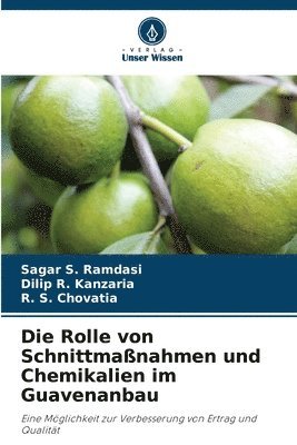 Sagar S. Ramdasi, Dilip R. Kanzaria, R. S. Chovatia - Die Rolle von Schnittmaßnahmen und Chemikalien im Guavenanbau, Häftad