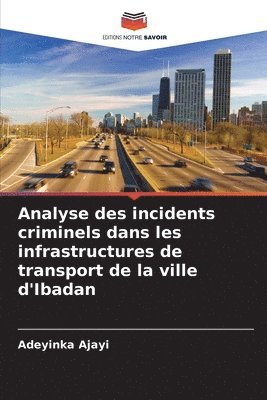 Adeyinka Ajayi - Analyse des incidents criminels dans les infrastructures de transport de la ville d'Ibadan, Häftad