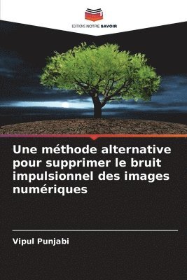 bokomslag Une méthode alternative pour supprimer le bruit impulsionnel des images numériques