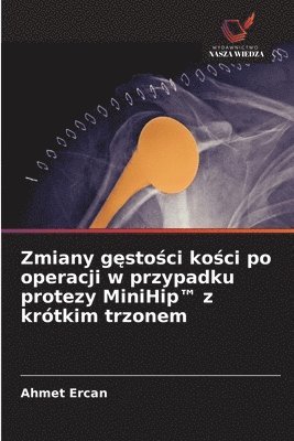 bokomslag Zmiany g¿sto¿ci ko¿ci po operacji w przypadku protezy MiniHip(TM) z krótkim trzonem