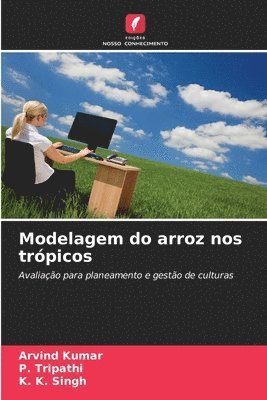 Arvind Kumar, P Tripathi, K K Singh, P. Tripathi, ARVIND KUMAR, K. K. Singh - Modelagem do arroz nos trópicos, Häftad