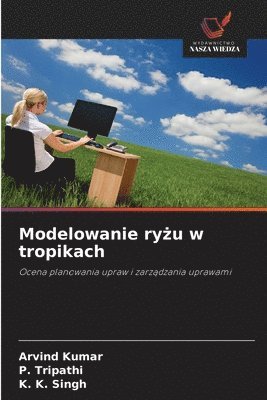 Arvind Kumar, P Tripathi, K K Singh, P. Tripathi, ARVIND KUMAR, K. K. Singh - Modelowanie ryżu w tropikach, Häftad