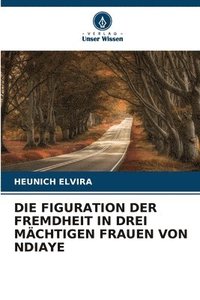 bokomslag Die Figuration Der Fremdheit in Drei Mächtigen Frauen Von Ndiaye