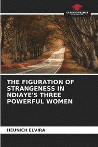bokomslag The Figuration of Strangeness in Ndiaye's Three Powerful Women