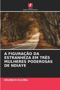 bokomslag A FIGURAÇÃO DA ESTRANHEZA EM TRÊS MULHERES PODEROSAS DE NDIAYE