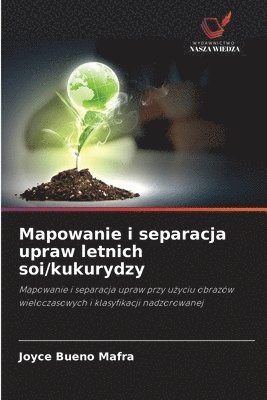 Joyce Bueno Mafra - Mapowanie i separacja upraw letnich soi/kukurydzy, Häftad