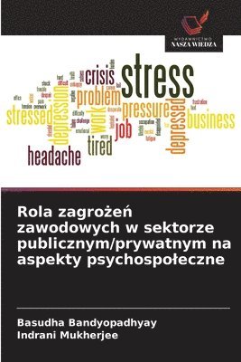 Basudha Bandyopadhyay, Indrani Mukherjee - Rola zagrożeń zawodowych w sektorze publicznym/prywatnym na aspekty psychospoleczne, Häftad