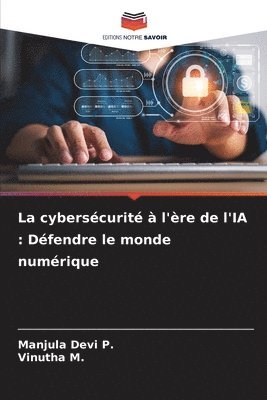 bokomslag La cybersécurité à l'ère de l'IA: Défendre le monde numérique