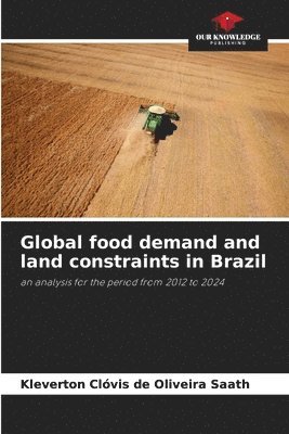 Kleverton Clóvis de Oliveira Saath - Global food demand and land constraints in Brazil, Häftad