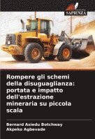 bokomslag Rompere gli schemi della disuguaglianza: portata e impatto dell'estrazione mineraria su piccola scala