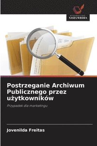 bokomslag Postrzeganie Archiwum Publicznego przez u?ytkowników