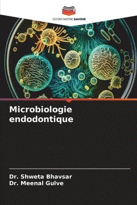 Shweta Bhavsar, Meenal Gulve, Dr. SHWETA BHAVSAR, Dr. Meenal Gulve - Microbiologie endodontique, Häftad