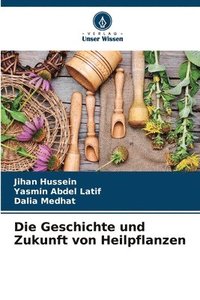 bokomslag Die Geschichte und Zukunft von Heilpflanzen