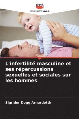 Sigridur Dogg Arnardottir - L'infertilité masculine et ses répercussions sexuelles et sociales sur les hommes, Häftad
