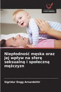 bokomslag Nieplodno?c m?ska oraz jej wplyw na sfer? seksualn? i spoleczn? m??czyzn
