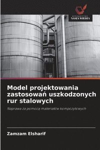 bokomslag Model projektowania zastosowa? uszkodzonych rur stalowych