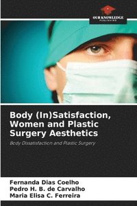 bokomslag Body (In)Satisfaction, Women and Plastic Surgery Aesthetics
