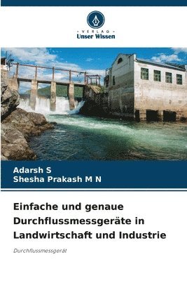 Adarsh S, Shesha Prakash M N, Shesha Prakash M. N. - Einfache und genaue Durchflussmessgeräte in Landwirtschaft und Industrie, Häftad