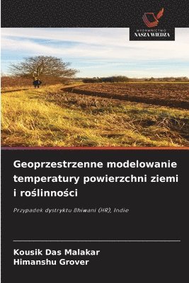 Kousik Das Malakar, Himanshu Grover - Geoprzestrzenne modelowanie temperatury powierzchni ziemi i roślinności, Häftad