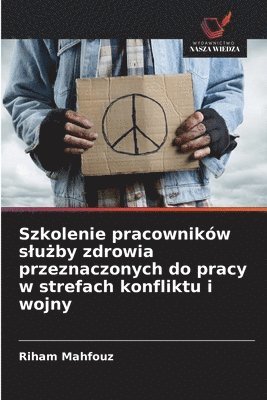 bokomslag Szkolenie pracowników slu?by zdrowia przeznaczonych do pracy w strefach konfliktu i wojny