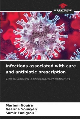 Mariem Nouira, Nesrine Souayeh, Samir Ennigrou - Infections associated with care and antibiotic prescription, Häftad