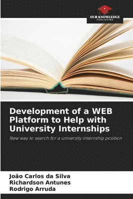 João Carlos Da Silva, Richardson Antunes, Rodrigo Arruda, João Carlos da Silva - Development of a WEB Platform to Help with University Internships, Häftad