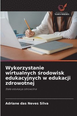 bokomslag Wykorzystanie wirtualnych ?rodowisk edukacyjnych w edukacji zdrowotnej
