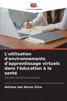 Adriane Das Neves Silva, Adriane das Neves Silva - L'utilisation d'environnements d'apprentissage virtuels dans l'éducation à la santé, Häftad