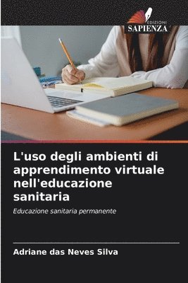 Adriane Das Neves Silva, Adriane das Neves Silva - L'uso degli ambienti di apprendimento virtuale nell'educazione sanitaria, Häftad