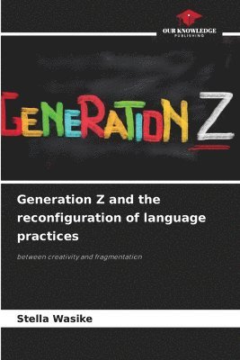 Stella Wasike - Generation Z and the reconfiguration of language practices, Häftad