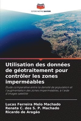 Lucas Ferreira Melo Machado, Renata C Dos S P Machado, Ricardo de Aragão, Renata C. Dos S. P. Machado, Renata C. dos S. P. Machado - Utilisation des données de géotraitement pour contrôler les zones imperméables, Häftad