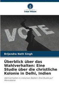 bokomslag Überblick über das Wahlverhalten: Eine Studie über die christliche Kolonie in Delhi, Indien