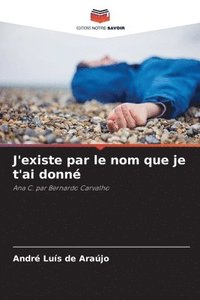 bokomslag J'existe par le nom que je t'ai donné
