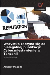 bokomslag Wszystko zaczyna si¿ od nielegalnej publikacji: Cyberznies¿awienie w Tanzanii