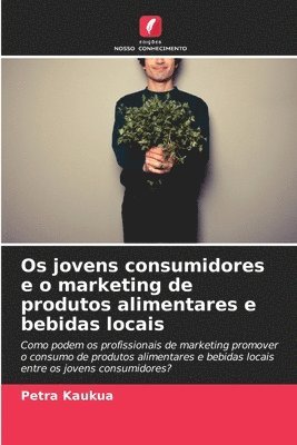 bokomslag Os jovens consumidores e o marketing de produtos alimentares e bebidas locais