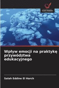 bokomslag Wplyw emocji na praktyk? przywództwa edukacyjnego