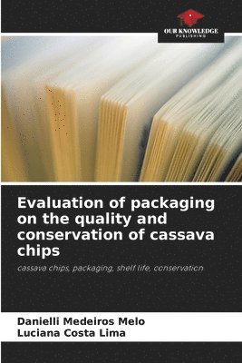 Danielli Medeiros Melo, Luciana Costa Lima - Evaluation of packaging on the quality and conservation of cassava chips, Häftad