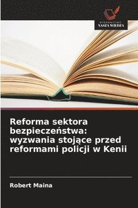 bokomslag Reforma sektora bezpiecze?stwa: wyzwania stoj?ce przed reformami policji w Kenii