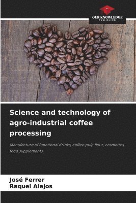 Science and technology of agro-industrial coffee processing