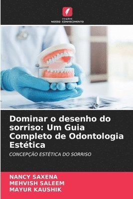 Nancy Saxena, Mehvish Saleem, NANCY SAXENA, Mayur Kaushik - Dominar o desenho do sorriso: Um Guia Completo de Odontologia Estética, Häftad