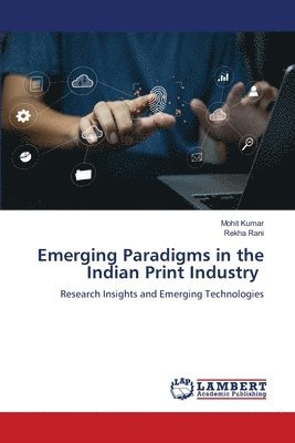 Mohit Kumar, Rekha Rani - Emerging Paradigms in the Indian Print Industry, Häftad