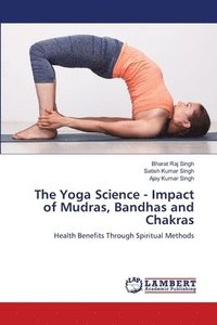 bokomslag The Yoga Science - Impact of Mudras, Bandhas and Chakras