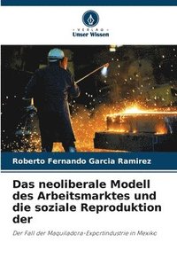 bokomslag Das neoliberale Modell des Arbeitsmarktes und die soziale Reproduktion der
