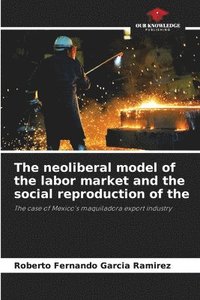 bokomslag The neoliberal model of the labor market and the social reproduction of the