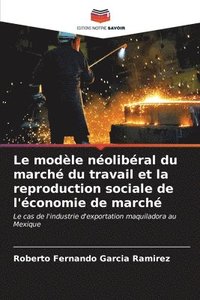 bokomslag Le modle nolibral du march du travail et la reproduction sociale de l'conomie de march