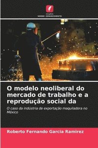 bokomslag O modelo neoliberal do mercado de trabalho e a reproduo social da