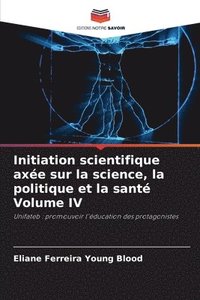 bokomslag Initiation scientifique axe sur la science, la politique et la sant Volume IV