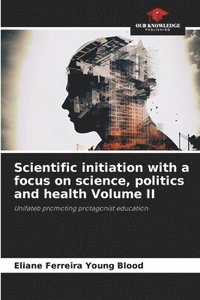 bokomslag Scientific initiation with a focus on science, politics and health Volume II