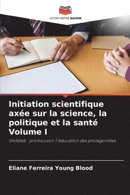 bokomslag Initiation scientifique axe sur la science, la politique et la sant Volume I